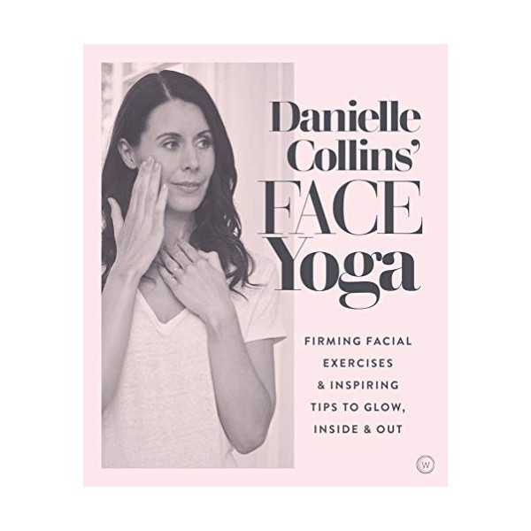 Danielle Collins Face Yoga: Firming facial exercises & inspiring tips to glow, inside and out