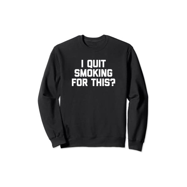 I Quit Smoking For This? T-shirt humoristique avec inscription « I Quit Smoking For This? » Sweatshirt