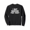 I Quit Smoking For This? T-shirt humoristique avec inscription « I Quit Smoking For This? » Sweatshirt