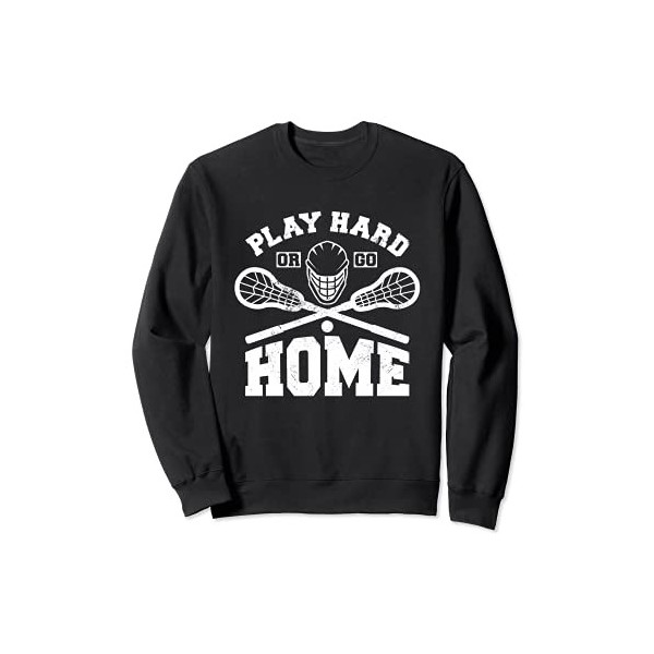 Lacrosse Play Hard Or Go Home Joueur de crosse Sweatshirt