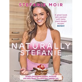Naturally Stefanie: Simple Plant-based Recipes, Workouts and Daily Rituals for a Stronger, Happier You