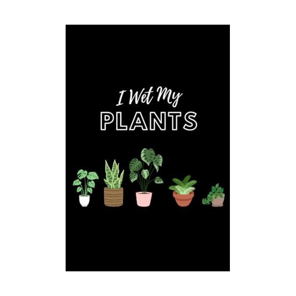 I Wet My Plants: I Wet My Plants - White Font, Centered