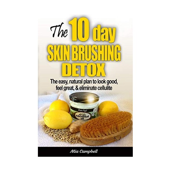 The 10-Day Skin Brushing Detox: The Easy, Natural Plan to Look Great, Feel Amazing, & Eliminate Cellulite