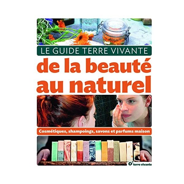 PROPOSNATURE Le guide Terre Vivante de la beauté au naturel : Cosmétiques, shampooings, savons et parfums maison