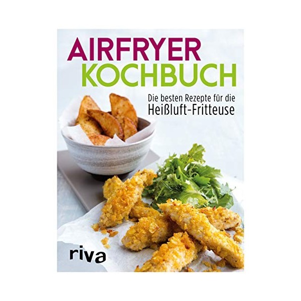 Airfryer-Kochbuch: Die besten Rezepte für die Heißluft-Fritteuse