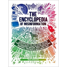 The Encyclopedia of Misinformation: A Compendium of Imitations, Spoofs, Delusions, Simulations, Counterfeits, Impostors, Illu