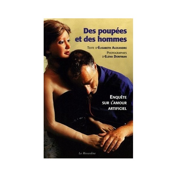 Des poupées et des hommes : Enquête sur lamour artificiel de Elisabeth Alexandre 1 septembre 2005 Broché