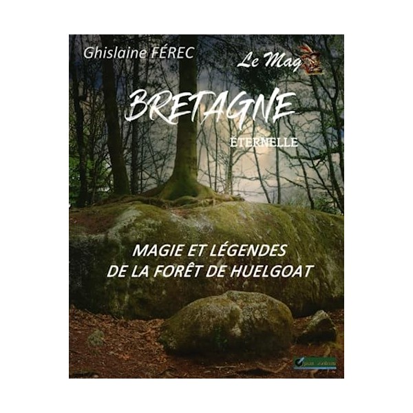 BRETAGNE ETERNELLE LE MAG N°2: Magie et légendes de la forêt de Huelgoat